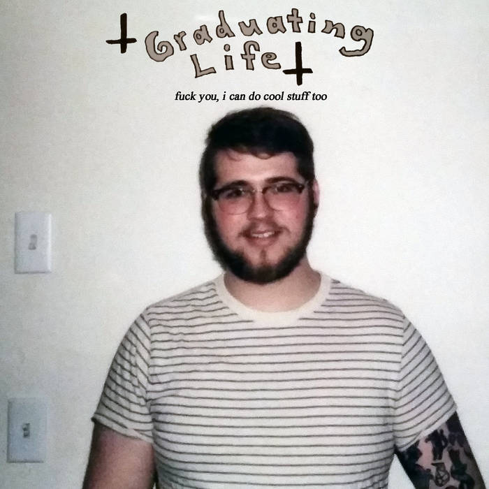 Graduating Life - Fuck You, I Can Do Cool Stuff Too + Freakin' Weekin'